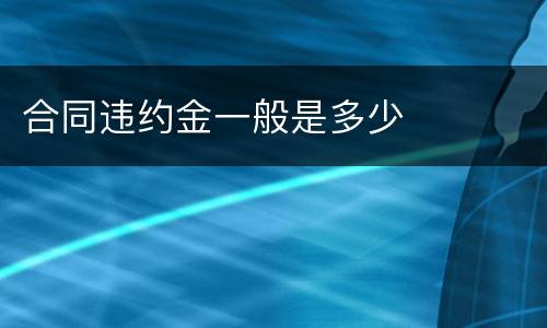 合同违约金一般是多少