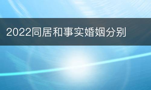 2022同居和事实婚姻分别
