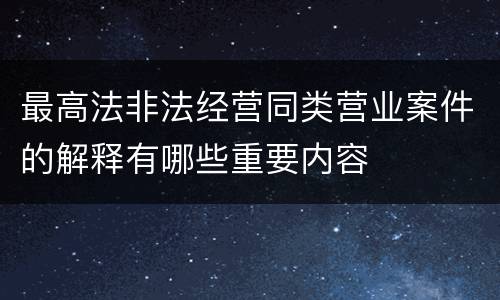 最高法非法经营同类营业案件的解释有哪些重要内容