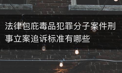 法律包庇毒品犯罪分子案件刑事立案追诉标准有哪些