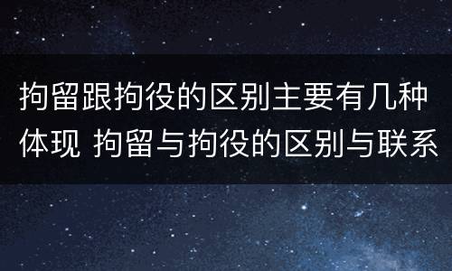 拘留跟拘役的区别主要有几种体现 拘留与拘役的区别与联系