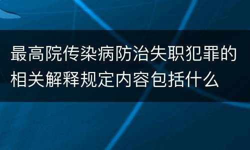 最高院传染病防治失职犯罪的相关解释规定内容包括什么