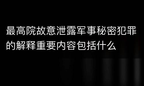 最高院故意泄露军事秘密犯罪的解释重要内容包括什么