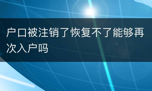 户口被注销了恢复不了能够再次入户吗