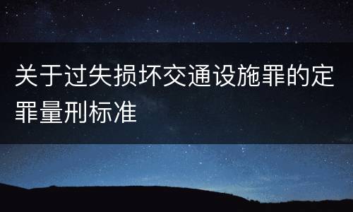 关于过失损坏交通设施罪的定罪量刑标准