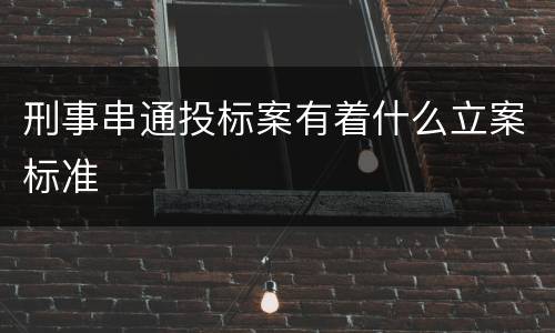 刑事串通投标案有着什么立案标准