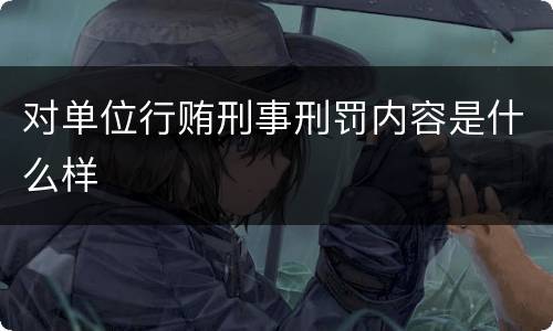 对单位行贿刑事刑罚内容是什么样