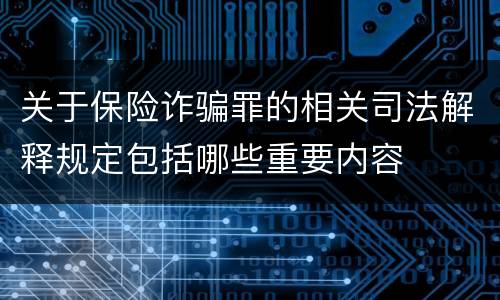 关于保险诈骗罪的相关司法解释规定包括哪些重要内容