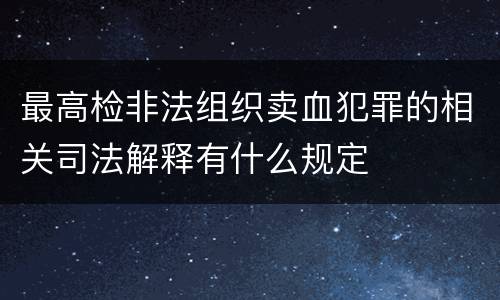 最高检非法组织卖血犯罪的相关司法解释有什么规定