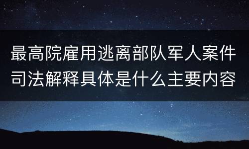 最高院雇用逃离部队军人案件司法解释具体是什么主要内容