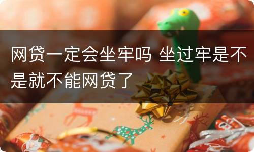 网贷一定会坐牢吗 坐过牢是不是就不能网贷了