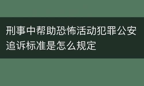 刑事中帮助恐怖活动犯罪公安追诉标准是怎么规定