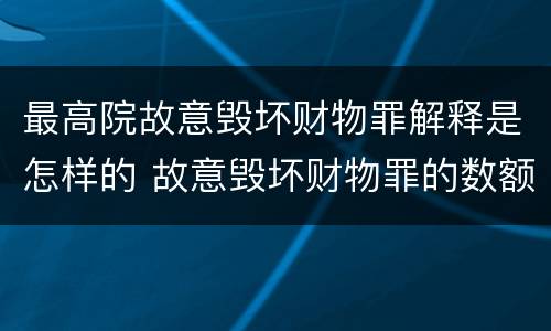 最高院故意毁坏财物罪解释是怎样的 故意毁坏财物罪的数额如何确定?