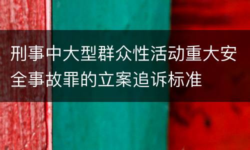 刑事中大型群众性活动重大安全事故罪的立案追诉标准