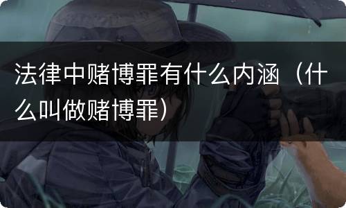 法律中赌博罪有什么内涵（什么叫做赌博罪）