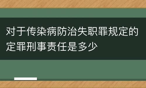 对于传染病防治失职罪规定的定罪刑事责任是多少
