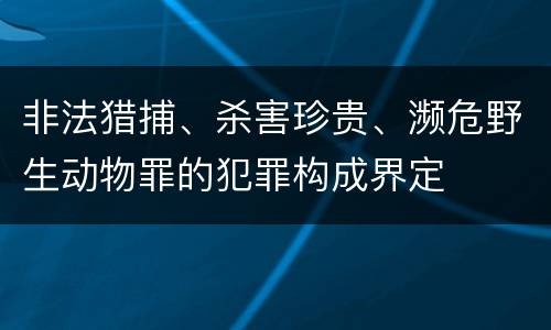 非法猎捕、杀害珍贵、濒危野生动物罪的犯罪构成界定
