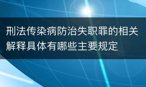 刑法传染病防治失职罪的相关解释具体有哪些主要规定