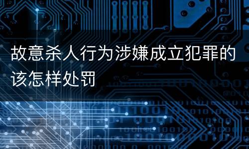 故意杀人行为涉嫌成立犯罪的该怎样处罚