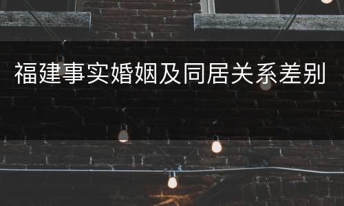 福建事实婚姻及同居关系差别