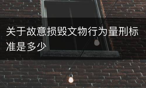 关于故意损毁文物行为量刑标准是多少