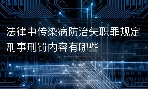 法律中传染病防治失职罪规定刑事刑罚内容有哪些
