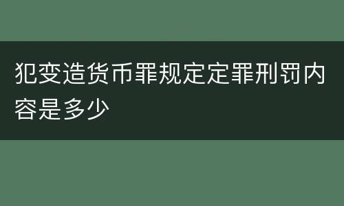 犯变造货币罪规定定罪刑罚内容是多少