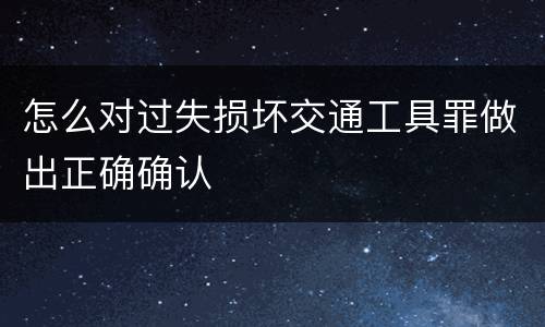 怎么对过失损坏交通工具罪做出正确确认