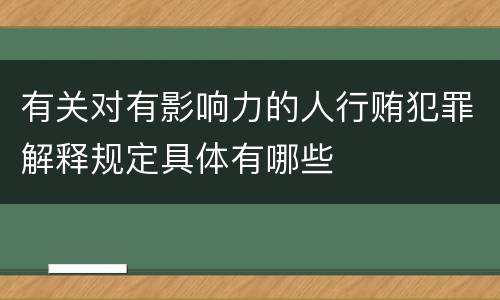 有关对有影响力的人行贿犯罪解释规定具体有哪些