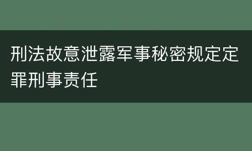 刑法故意泄露军事秘密规定定罪刑事责任