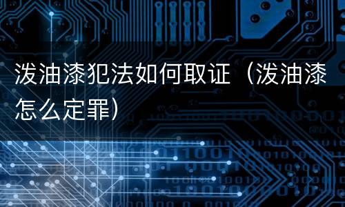泼油漆犯法如何取证（泼油漆怎么定罪）