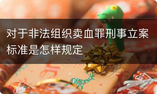 对于非法组织卖血罪刑事立案标准是怎样规定