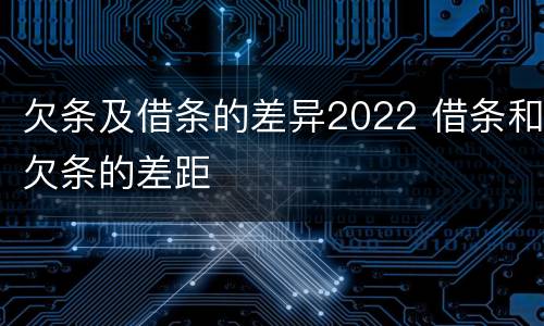 欠条及借条的差异2022 借条和欠条的差距