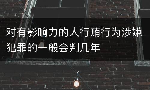 对有影响力的人行贿行为涉嫌犯罪的一般会判几年
