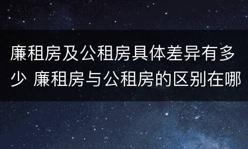 廉租房及公租房具体差异有多少 廉租房与公租房的区别在哪里