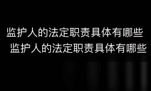 监护人的法定职责具体有哪些 监护人的法定职责具体有哪些要求