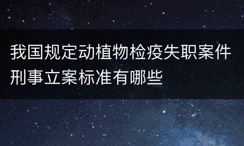 我国规定动植物检疫失职案件刑事立案标准有哪些