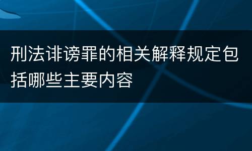 刑法诽谤罪的相关解释规定包括哪些主要内容