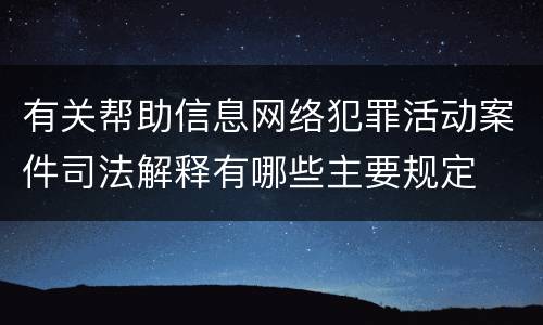 有关帮助信息网络犯罪活动案件司法解释有哪些主要规定