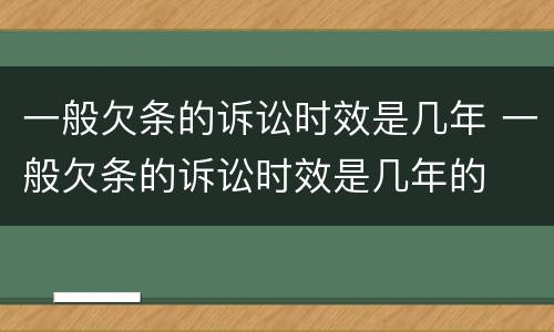 一般欠条的诉讼时效是几年 一般欠条的诉讼时效是几年的