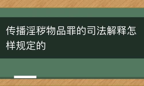 传播淫秽物品罪的司法解释怎样规定的