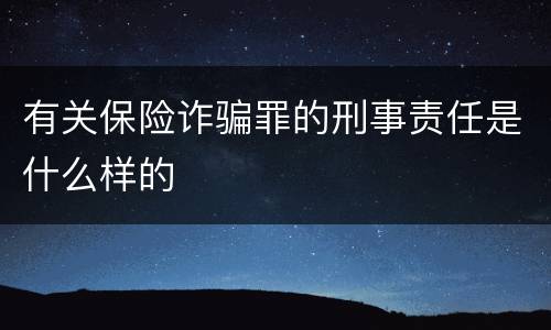 有关保险诈骗罪的刑事责任是什么样的
