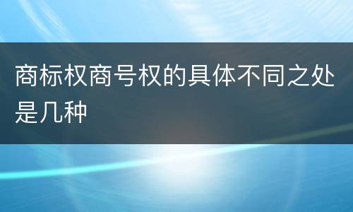 商标权商号权的具体不同之处是几种