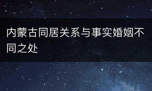 内蒙古同居关系与事实婚姻不同之处