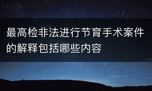 最高检非法进行节育手术案件的解释包括哪些内容