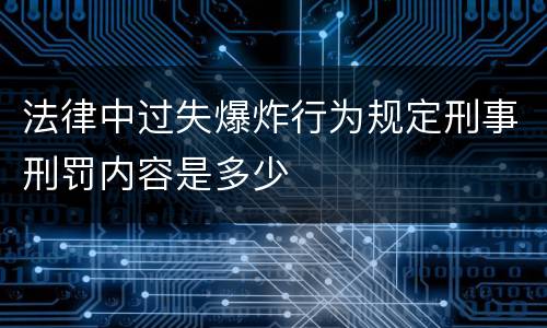 法律中过失爆炸行为规定刑事刑罚内容是多少