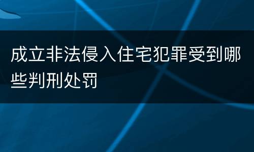 成立非法侵入住宅犯罪受到哪些判刑处罚