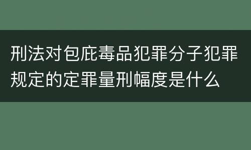 刑法对包庇毒品犯罪分子犯罪规定的定罪量刑幅度是什么