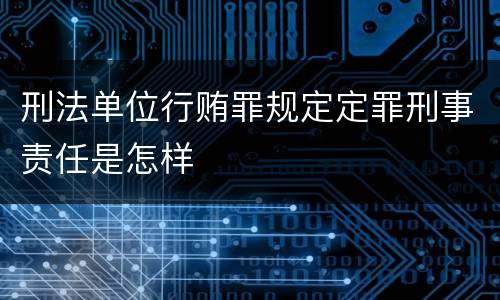 刑法单位行贿罪规定定罪刑事责任是怎样