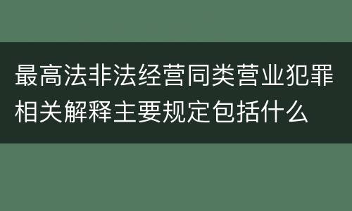 最高法非法经营同类营业犯罪相关解释主要规定包括什么